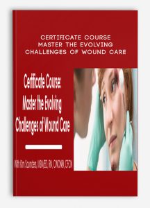 Kim Saunders – Certificate Course Master The Evolving Challenges Of Wound Care