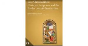 Lost Christianities - Christian Scriptures and the Battles over Authentication