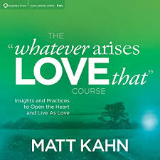 Matt Kahn - Whatever Arises Love That Course
