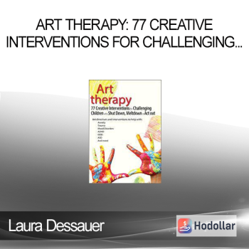 Laura Dessauer - Art Therapy: 77 Creative Interventions for Challenging Children who Shut Down, Meltdown, or Act Out