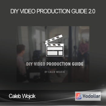 Caleb Wojcik – DIY Video Production Guide 2.0