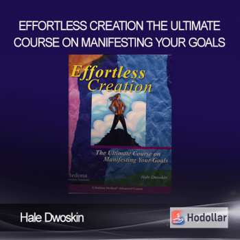 Hale Dwoskin - Effortless Creation - The Ultimate Course on Manifesting Your Goals