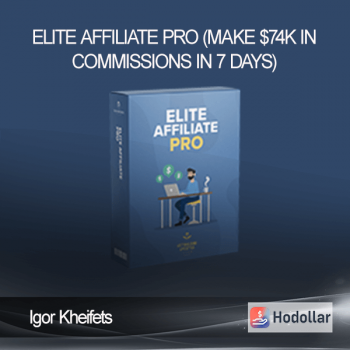 Igor Kheifets – Elite Affiliate Pro (Make $74k in commissions in 7 days)