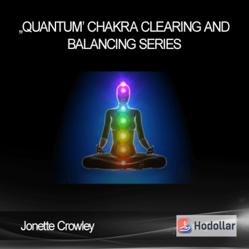 Jonette Crowley - ‘Quantum’ Chakra Clearing and Balancing Series