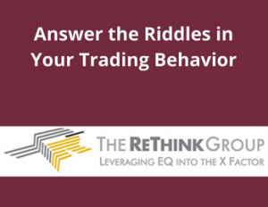 The Rethink Group - Answer The Riddles In Your Trading Behavior