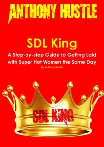 SDL King - A Step-by-step Guide to Getting Laid with Super Hot Women by Anthony Hustle