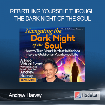 Andrew Harvey - Rebirthing Yourself Through the Dark Night of the Soul