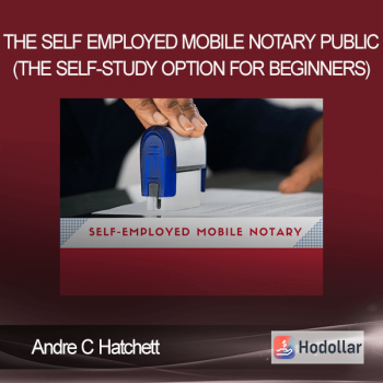 Andre C Hatchett - The Self Employed Mobile Notary Public (The Self-study option for beginners)