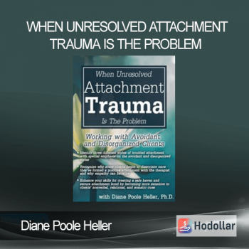 Diane Poole Heller - When Unresolved Attachment Trauma Is the Problem: Working with Avoidant and Disorganized Clients