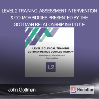 John Gottman - LEVEL 2 Training: Assessment Intervention & Co-Morbidities presented by The Gottman Relationship Institute