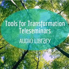 Tools for Transformation Teleseminars Audio Library