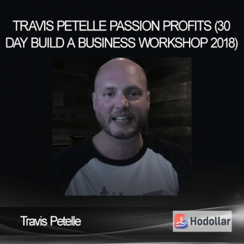 Travis Petelle – Passion Profits (30 day Build A Business Workshop 2018)