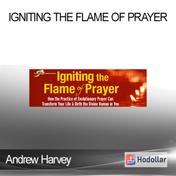 Andrew Harvey - Igniting the Flame of Prayer