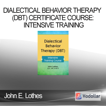 Dialectical Behavior Therapy (DBT) Certificate Course: Intensive Training - John E. Lothes