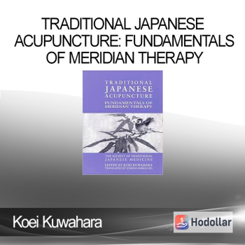 Koei Kuwahara - Traditional Japanese Acupuncture: Fundamentals of Meridian Therapy