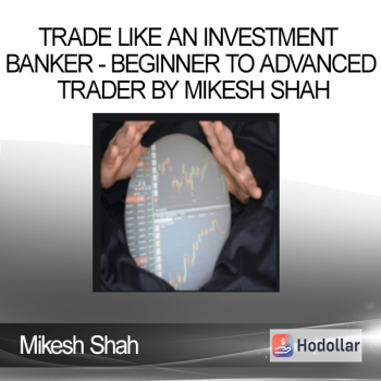Trade like an Investment Banker - Beginner to Advanced Trader By Mikesh Shah