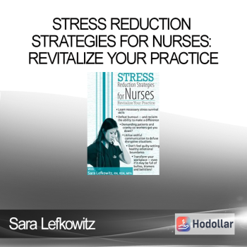 Stress Reduction Strategies for Nurses: Revitalize Your Practice - Sara Lefkowitz