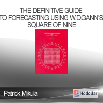 Patrick Mikula - The Definitive Guide to Forecasting Using W.D.Gann’s Square of Nine