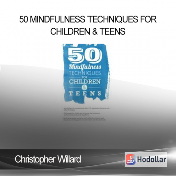 50 Mindfulness Techniques for Children & Teens - Christopher Willard