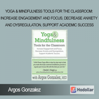 Argos Gonzalez - Yoga & Mindfulness Tools for the Classroom: Increase Engagement and Focus, Decrease Anxiety and Dysregulation, Support Academic Success