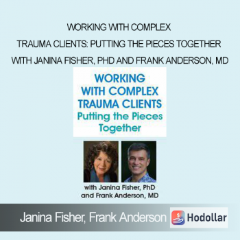 Janina Fisher Frank Anderson - Working with Complex Trauma Clients: Putting the Pieces Together with Janina Fisher PhD and Frank Anderson MD
