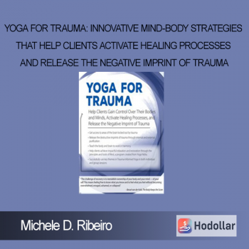 Michele D. Ribeiro – Yoga for Trauma: Innovative Mind-Body Strategies that Help Clients Activate Healing Processes and Release the Negative Imprint of Trauma