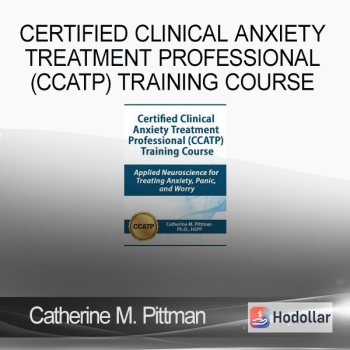 Catherine M. Pittman - Certified Clinical Anxiety Treatment Professional (CCATP) Training Course: Applied Neuroscience for Treating Anxiety, Panic, and Worry