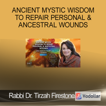 Rabbi Dr. Tirzah Firestone - Ancient Mystic Wisdom to Repair Personal & Ancestral Wounds