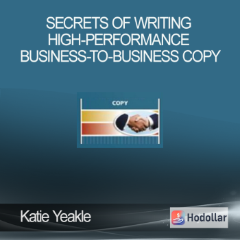 Secrets of Writing HIGH-PERFORMANCE Business-to-Business Copy - Katie Yeakle