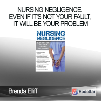 Brenda Elliff - Nursing Negligence. Even If It's Not Your Fault It Will Be Your Problem