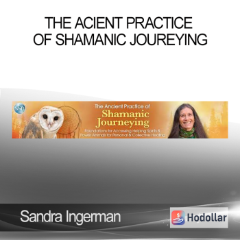 Sandra Ingerman - The Acient Practice of Shamanic Joureying