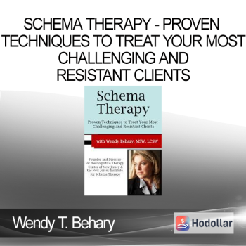 Wendy T. Behary - Schema Therapy - Proven Techniques to Treat Your Most Challenging and Resistant Clients