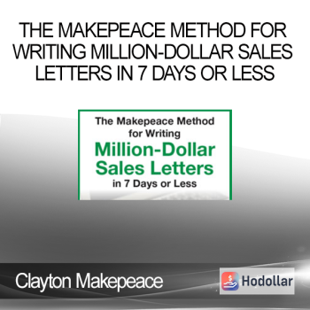 Clayton Makepeace - The Makepeace Method For Writing Million-Dollar Sales Letters in 7 Days or Less