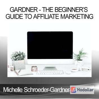Michelle Schroeder-Gardner - The Beginner’s Guide To Affiliate Marketing