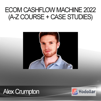 Alex Crumpton - Ecom Cashflow Machine 2022 (A-Z Course + Case Studies)