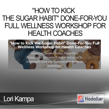 Lori Kampa - "How to Kick the Sugar Habit" Done-For-You Full Wellness Workshop for Health Coaches