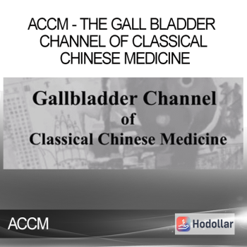 ACCM - The Gall Bladder Channel Of Classical Chinese Medicine
