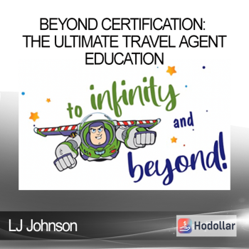 LJ Johnson - Beyond Certification: The Ultimate Travel Agent Education