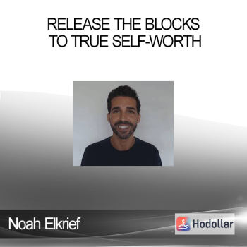 Noah Elkrief - Release The Blocks To True Self-Worth