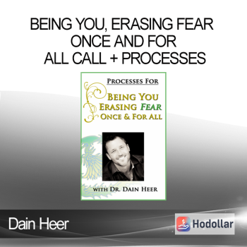 Dr. Dain Heer - Being You, Erasing Fear Once and For All Call + Processes