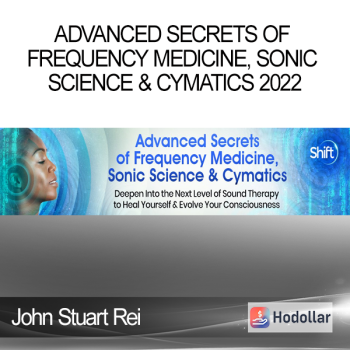 John Stuart Rei - Advanced Secrets of Frequency Medicine, Sonic Science & Cymatics 2022