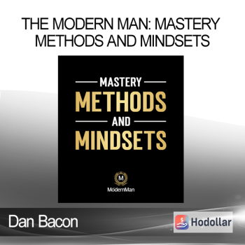 Dan Bacon - The Modern Man: Mastery Methods And Mindsets