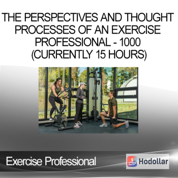 Exercise Professional - The Perspectives and Thought Processes of an Exercise Professional - 1000 (currently 15 hours)