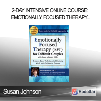 Susan Johnson - 2-Day Intensive Online Course: Emotionally Focused Therapy (EFT) for Difficult Couples Evidence-Based Techniques to Effectively Work With Challenging Couples