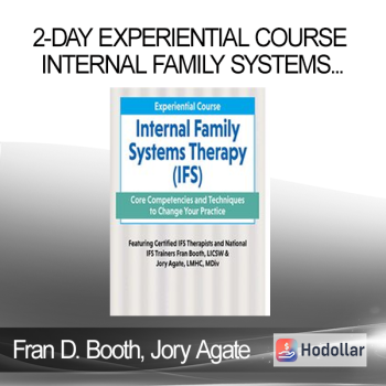 Fran D. Booth Jory Agate - 2-Day Experiential Course Internal Family Systems Therapy (IFS): Core Competencies and Techniques to Change Your Practice