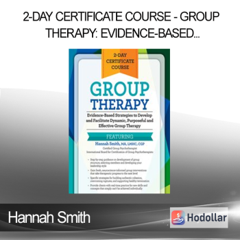 Hannah Smith - 2-Day Certificate Course - Group Therapy: Evidence-Based Strategies to Develop and Facilitate Dynamic Purposeful and Effective Group Therapy