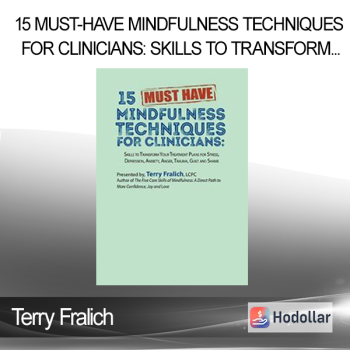 Terry Fralich - 15 Must-Have Mindfulness Techniques for Clinicians: Skills to Transform Your Treatment Plans for Stress Depression Anxiety Anger Trauma Guilt and Shame