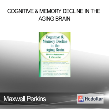 Maxwell Perkins - Cognitive & Memory Decline in the Aging Brain: Effective Assessment & Intervention