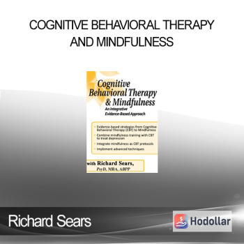 Richard Sears - Cognitive Behavioral Therapy and Mindfulness: An Integrative Evidence-Based Approach