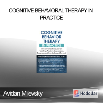 Avidan Milevsky - Cognitive Behavioral Therapy in Practice: Effective Techniques for Treating Anxiety Depression Trauma and Family-Based Turmoil